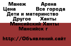 Манеж Globex Арена › Цена ­ 2 500 - Все города Дети и материнство » Другое   . Ханты-Мансийский,Ханты-Мансийск г.